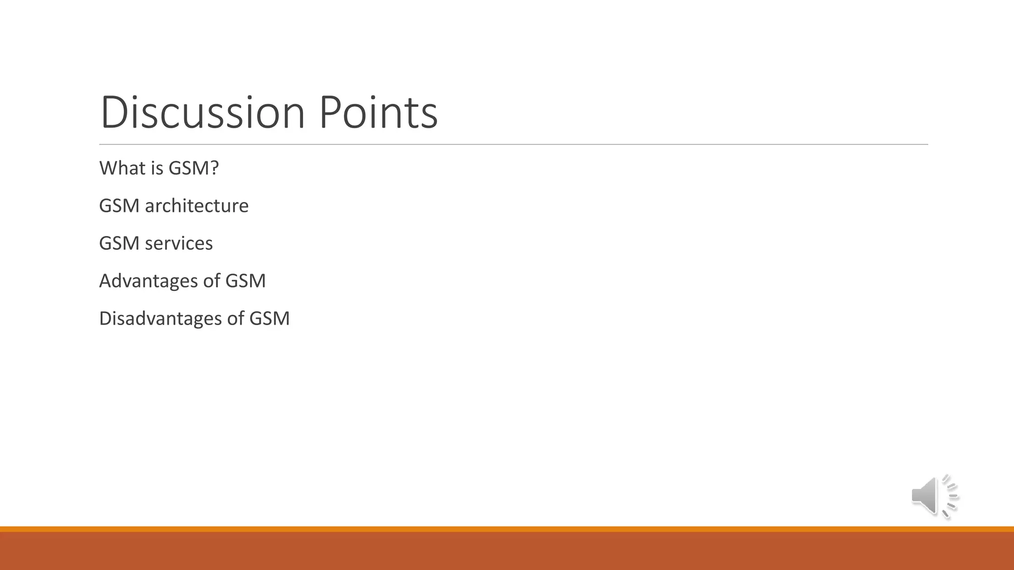 Discussion Points
What is GSM?
GSM architecture
GSM services
Advantages of GSM
Disadvantages of GSM
 