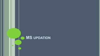 MS UPDATION
 