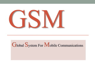 GSM
Global System For Mobile Communications
 