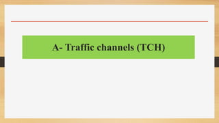 A- Traffic channels (TCH)
 