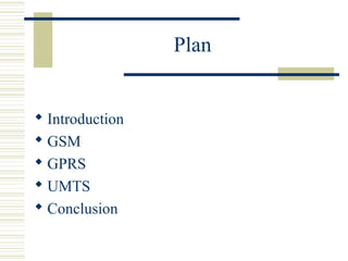 Plan
 Introduction
 GSM
 GPRS
 UMTS
 Conclusion
 
