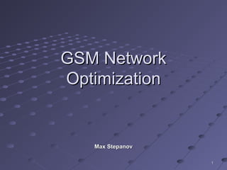 11
GSM NetworkGSM Network
OptimizationOptimization
Max StepanovMax Stepanov
 