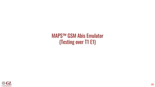 48
MAPS™ GSM Abis Emulator
(Testing over T1 E1)
 