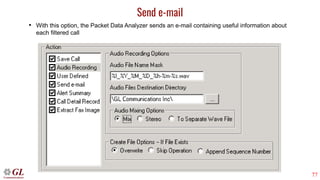 77
Send e-mail
• With this option, the Packet Data Analyzer sends an e-mail containing useful information about
each filtered call
 