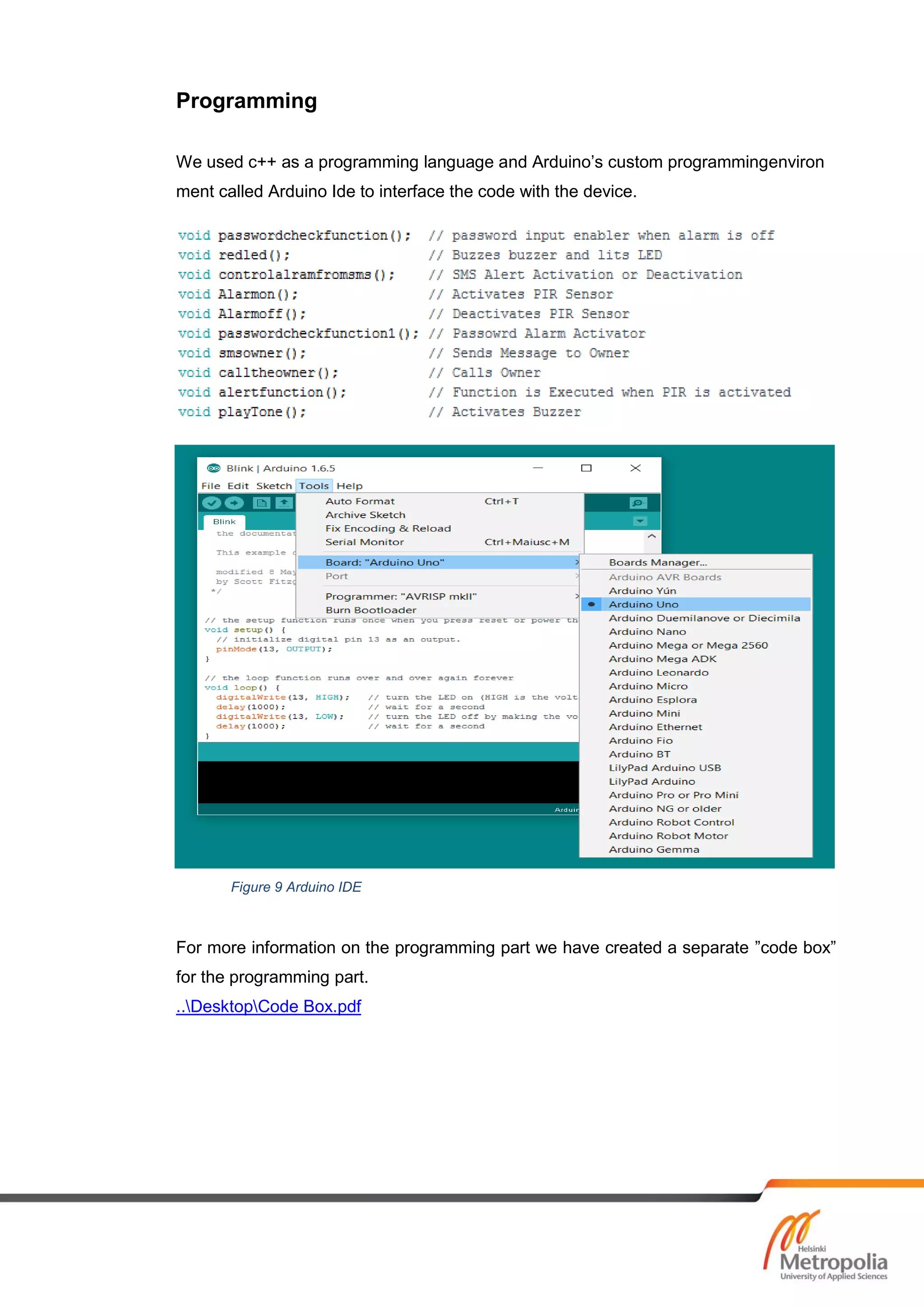 Programming
We used c++ as a programming language and Arduino’s custom programmingenviron
ment called Arduino Ide to interface the code with the device.
For more information on the programming part we have created a separate ”code box”
for the programming part.
..DesktopCode Box.pdf
Figure 9 Arduino IDE
 