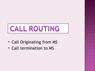 • Call Originating from MS
• Call termination to MS
 