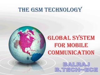 The GSM TechnoloGy



        GloBAl SySTeM
          FoR MoBIle
        coMMUnIcATIon
 