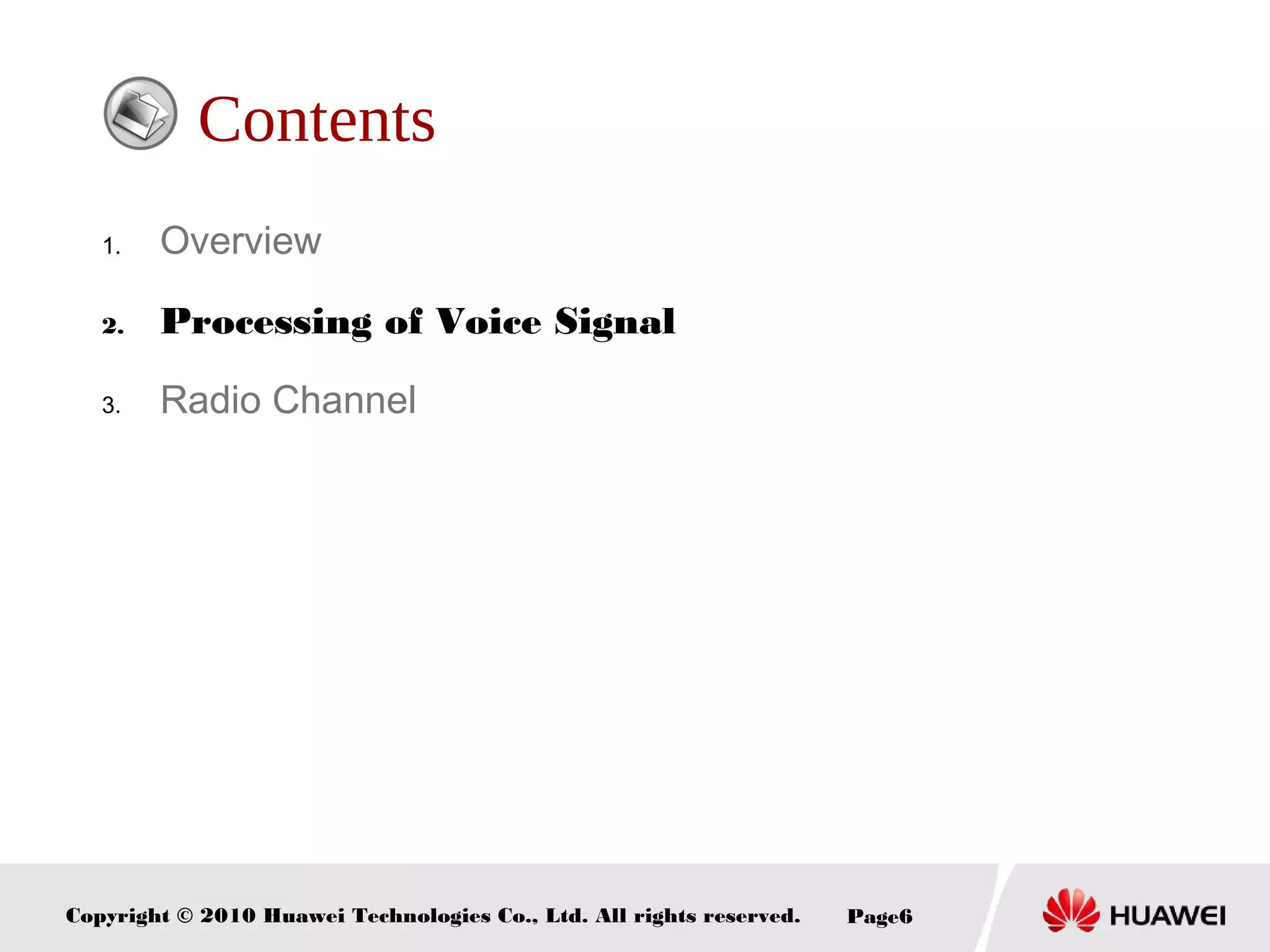 Copyright © 2010 Huawei Technologies Co., Ltd. All rights reserved. Page6
Contents
1. Overview
2. Processing of Voice Signal
3. Radio Channel
 
