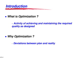 Introduction

                    What is Optimization ?

                                 - Activity of achieving and maintaining the required
                                 quality as designed



                    Why Optimization ?

                                 -      Deviations between plan and reality




      Lucent Technologies Proprietary
de No.3 Pursuant to Company Instructions - All Rights Reserved
    Use



                                                                 Lucent Technologies - Proprietary
 