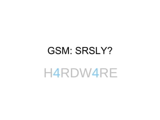 GSM: SRSLY? 