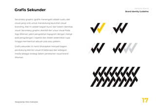 Graﬁs Sekunder
17
Identitas Brand
Brand Identity Guideline
Secondary graphic (graﬁk menengah) adalah suatu alat
visual yan...