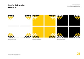 21
Identitas Brand
Brand Identity Guideline
Graﬁs Sekunder
Media 3
Background Kuning
Background Putih Background Hitam
Des...