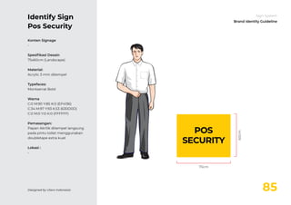 85
Sign System
Brand Identity Guideline
Identify Sign
Pos Security
Designed by Utero Indonesia
75cm
60cm
POS
SECURITY
Kont...