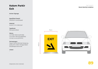 89
Sign System
Brand Identity Guideline
Designed by Utero Indonesia
Kolom Parkir
Exit
EXIT
75cm
100cm
Konten Signage
-
Spe...