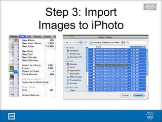 Step 3: Import
Images to iPhoto
 