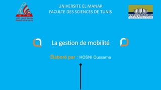 Élaboré par : HOSNI Oussama
La gestion de mobilité
UNIVERSITE EL MANAR
FACULTE DES SCIENCES DE TUNIS
 