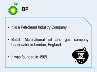 BP
• It is a Petroleum Industry Company.
• British Multinational oil and gas company
headquater in London, England.
• It w...