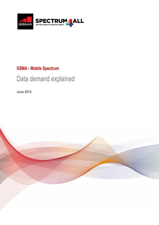 GSMA - Mobile Spectrum
Data demand explained
June 2015
 