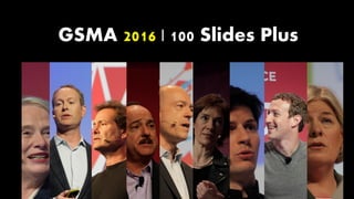 GSMA 2016 | 100 Slides Plus
 