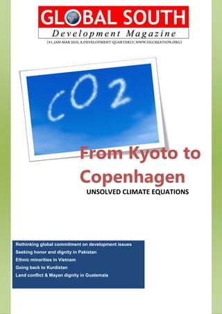 From Kyoto to
                               Copenhagen
                                UNSOLVED CLIMATE EQUATIONS




Rethinking global commitment on development issues
Seeking honor and dignity in Pakistan
Ethnic minorities in Vietnam
Going back to Kurdistan
Land conflict & Mayan dignity in Guatemala
 