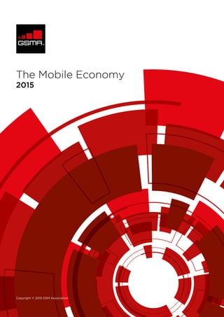 Copyright © 2015 GSM Association
2015
The Mobile Economy
 