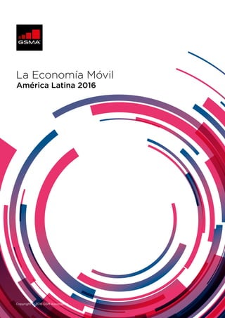 Copyright © 2016 GSM Association
La Economía Móvil
América Latina 2016
 
