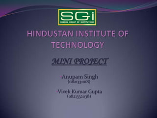 MINI PROJECT
 •Anupam Singh
    (0821331018)

•Vivek Kumar Gupta
    (0821332038)
 