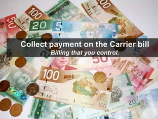 Collectslide
               Billing payment on the Carrier bill
                       Billing that you control.




Confi...