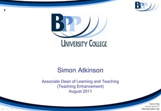 Simon Atkinson Associate Dean of Learning and Teaching (Teaching Enhancement) August 2011 