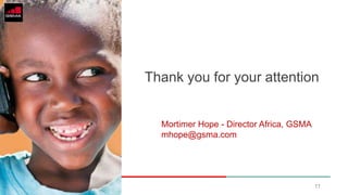 Thank you for your attention
11
Mortimer Hope - Director Africa, GSMA
mhope@gsma.com
 