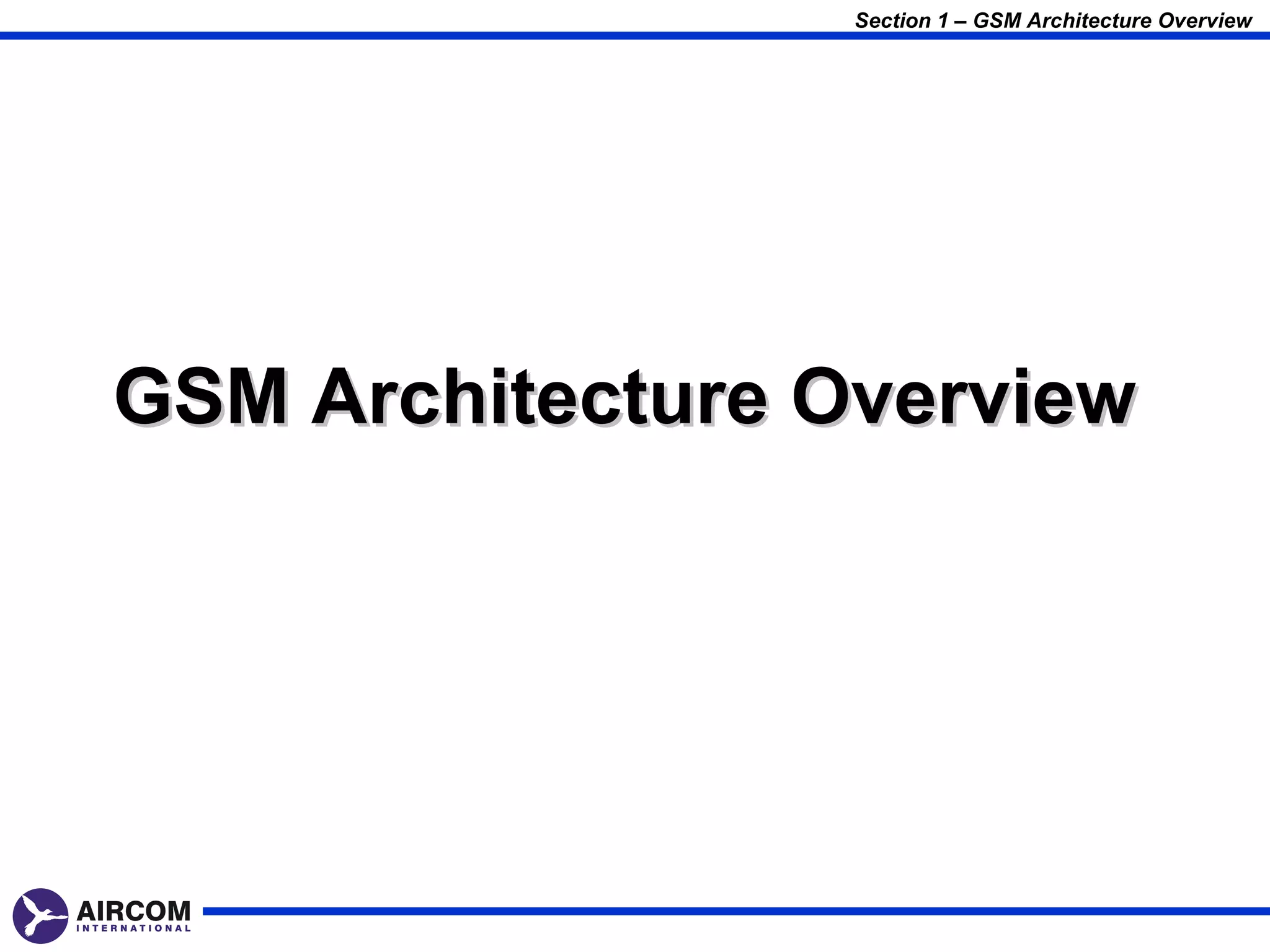 Section 1 – GSM Architecture Overview




GSM Architecture Overview
 