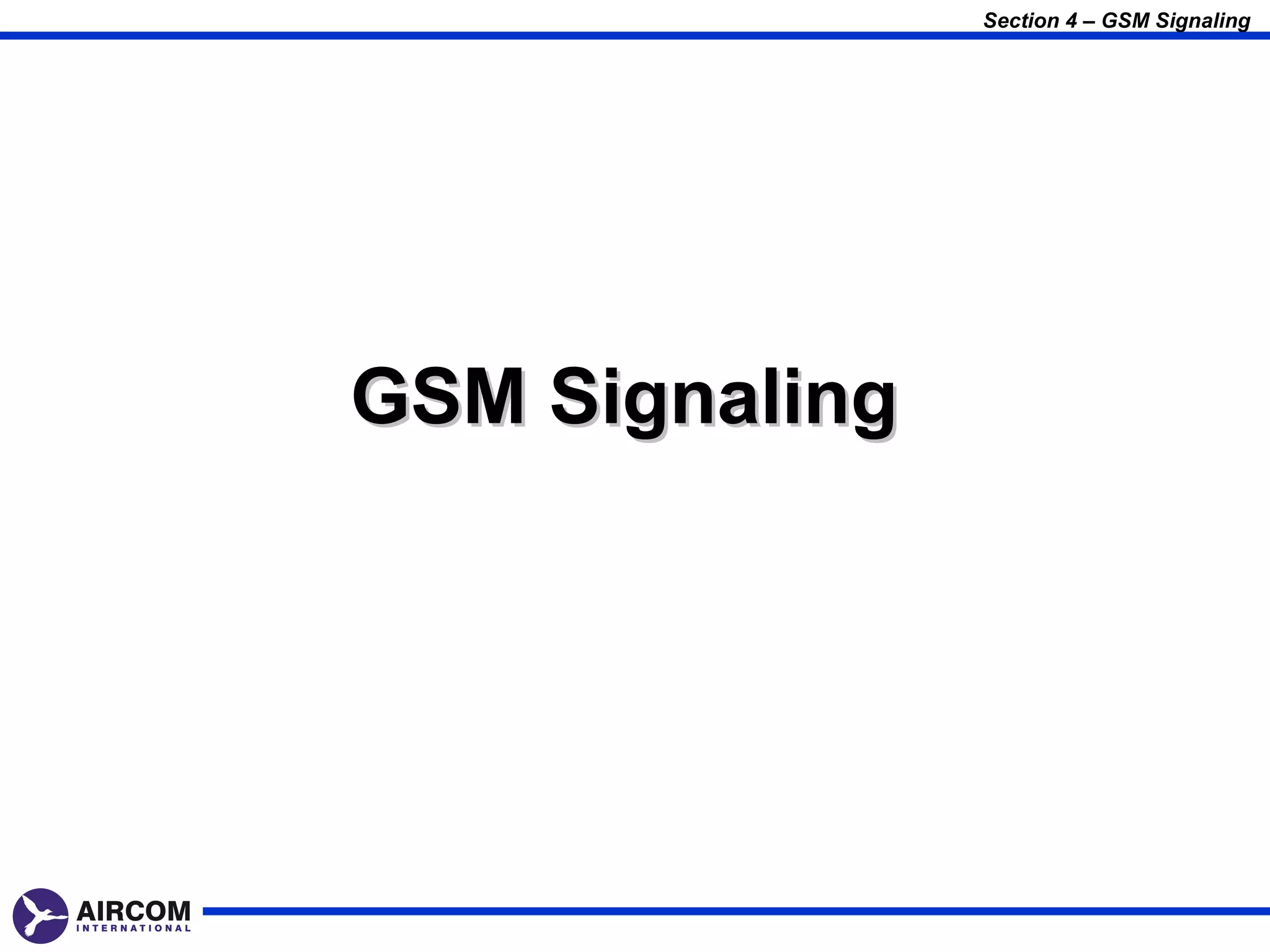 Section 4 – GSM Signaling




GSM Signaling
 