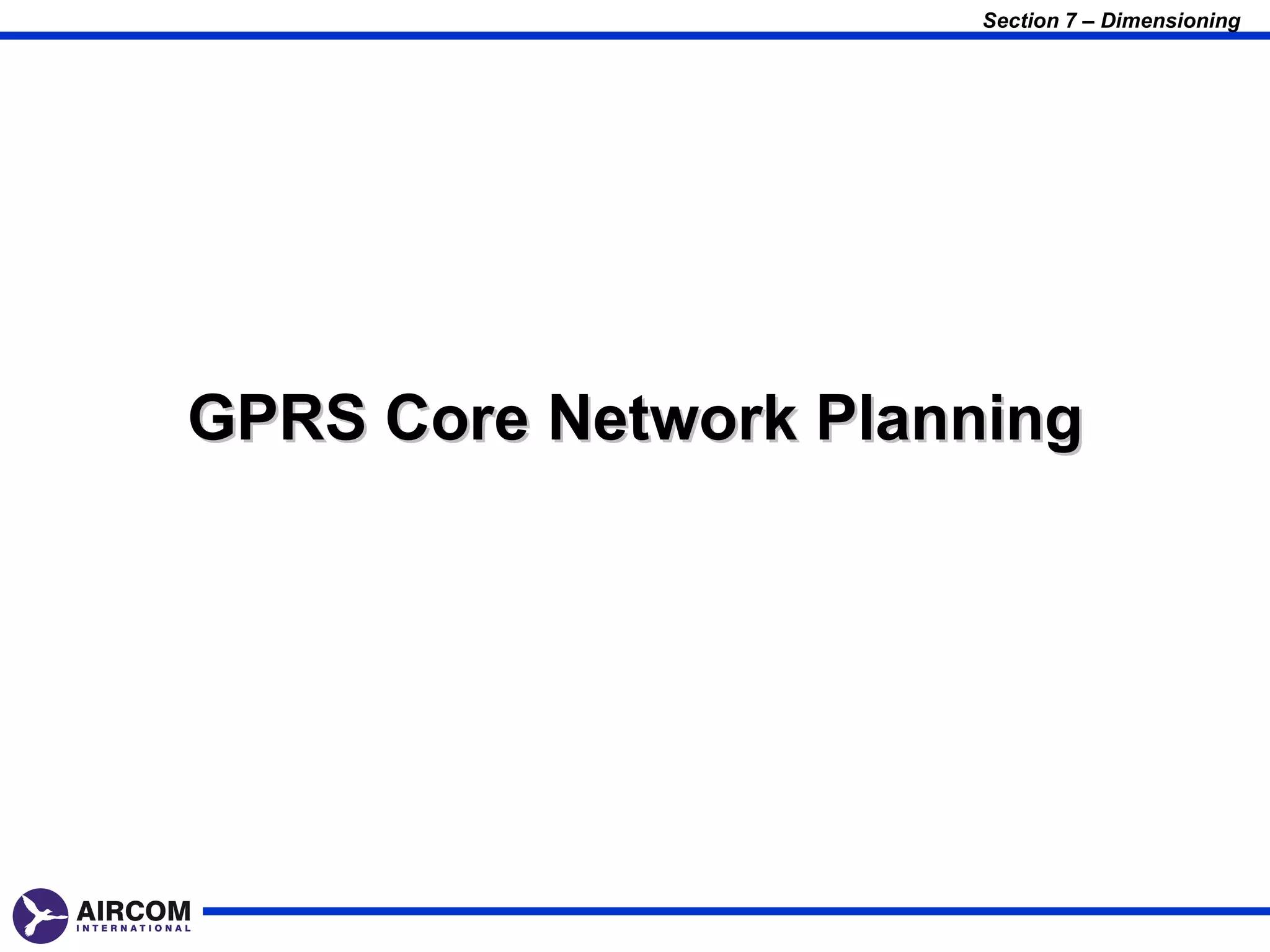 Section 7 – Dimensioning




GPRS Core Network Planning
 