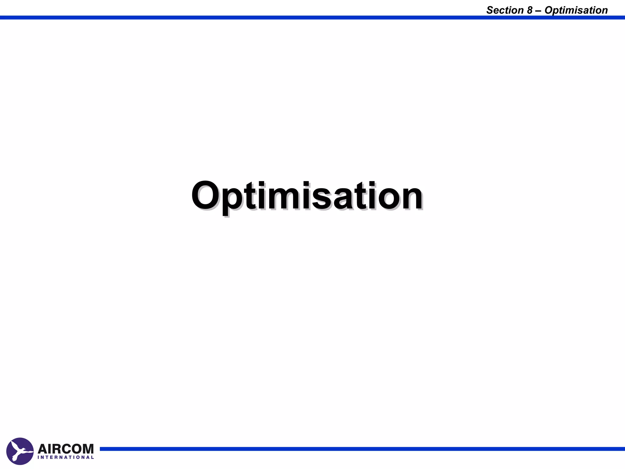 Section 8 – Optimisation




Optimisation
 