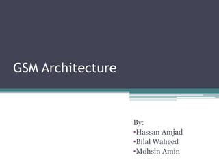 GSM Architecture


                   By:
                   •Hassan Amjad
                   •Bilal Waheed
                   •Mohsin Amin
 
