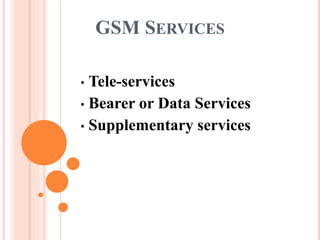 GSM SERVICES
• Tele-services
• Bearer or Data Services
• Supplementary services
 