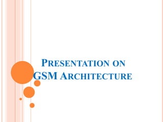 PRESENTATION ON
GSM ARCHITECTURE
 