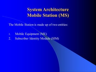 System Architecture
Mobile Station (MS)
 
