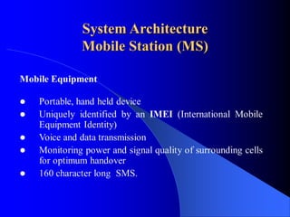 System Architecture
Mobile Station (MS)
 