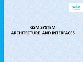 GSM SYSTEM
ARCHITECTURE AND INTERFACES
 
