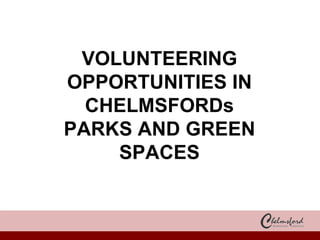 VOLUNTEERING OPPORTUNITIES IN CHELMSFORDs PARKS AND GREEN SPACES 