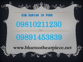 09810211230
09891453839
www.bluetoothearpiece.net
GSM BANIAN IN PUNE
 
