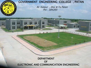 GOVERNMENT ENGINEERING COLLEGE , PATAN 
At: Katpur , Dist & Ta:Patan 
Pin : 384265 
DEPARTMENT 
OF 
ELECTRONIC AND COMMUNICATION ENGINEERING 
 