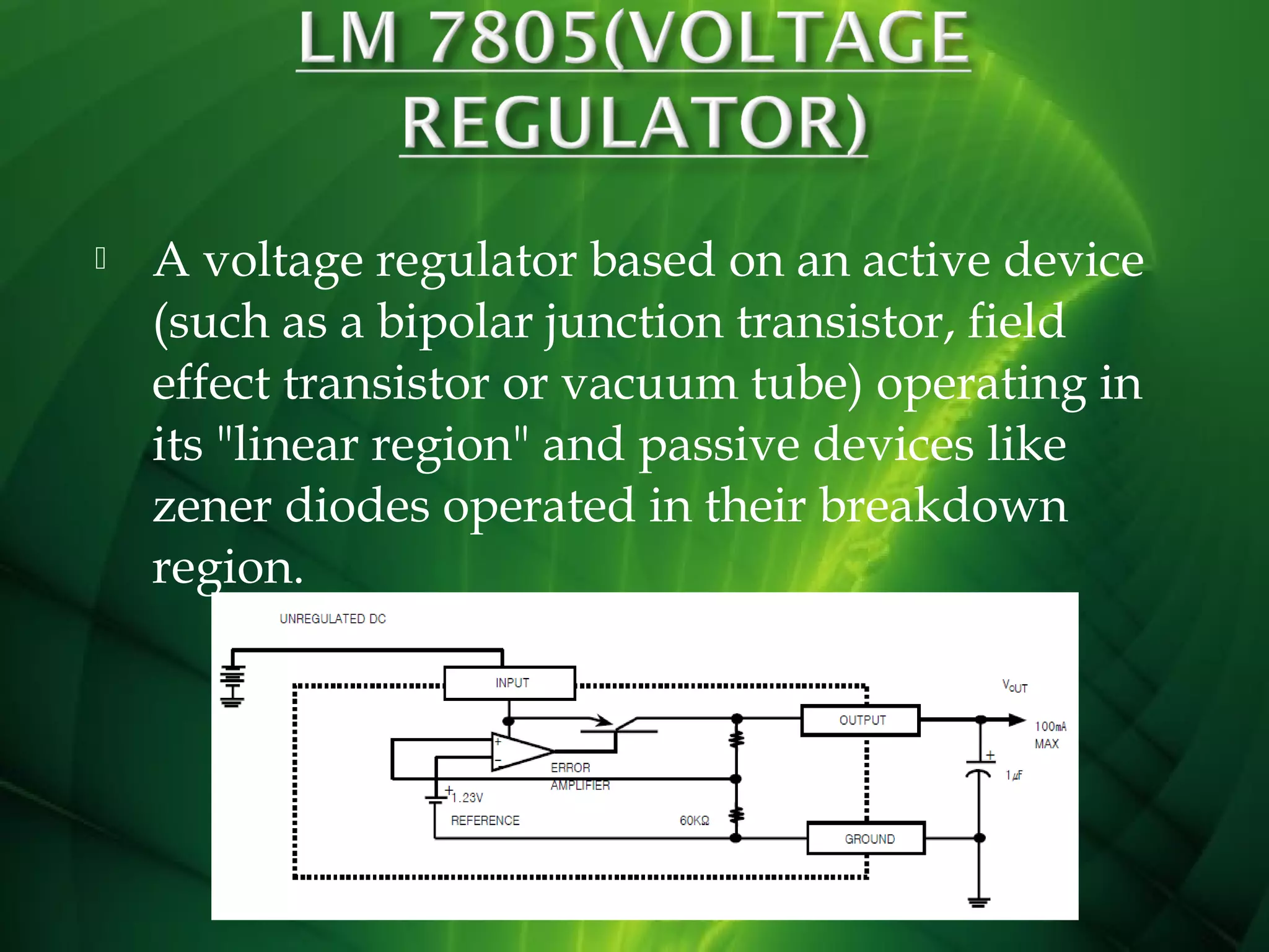 

A voltage regulator based on an active device
(such as a bipolar junction transistor, field
effect transistor or vacuum tube) operating in
its "linear region" and passive devices like
zener diodes operated in their breakdown
region.

 