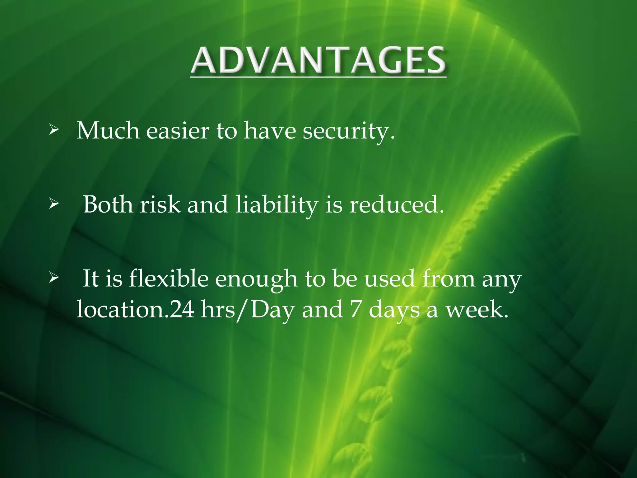 





Much easier to have security.
Both risk and liability is reduced.
It is flexible enough to be used from any
location.24 hrs/Day and 7 days a week.

 