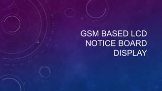 GSM BASED LCD
NOTICE BOARD
DISPLAY
 