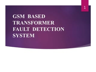 GSM BASED
TRANSFORMER
FAULT DETECTION
SYSTEM
1
 