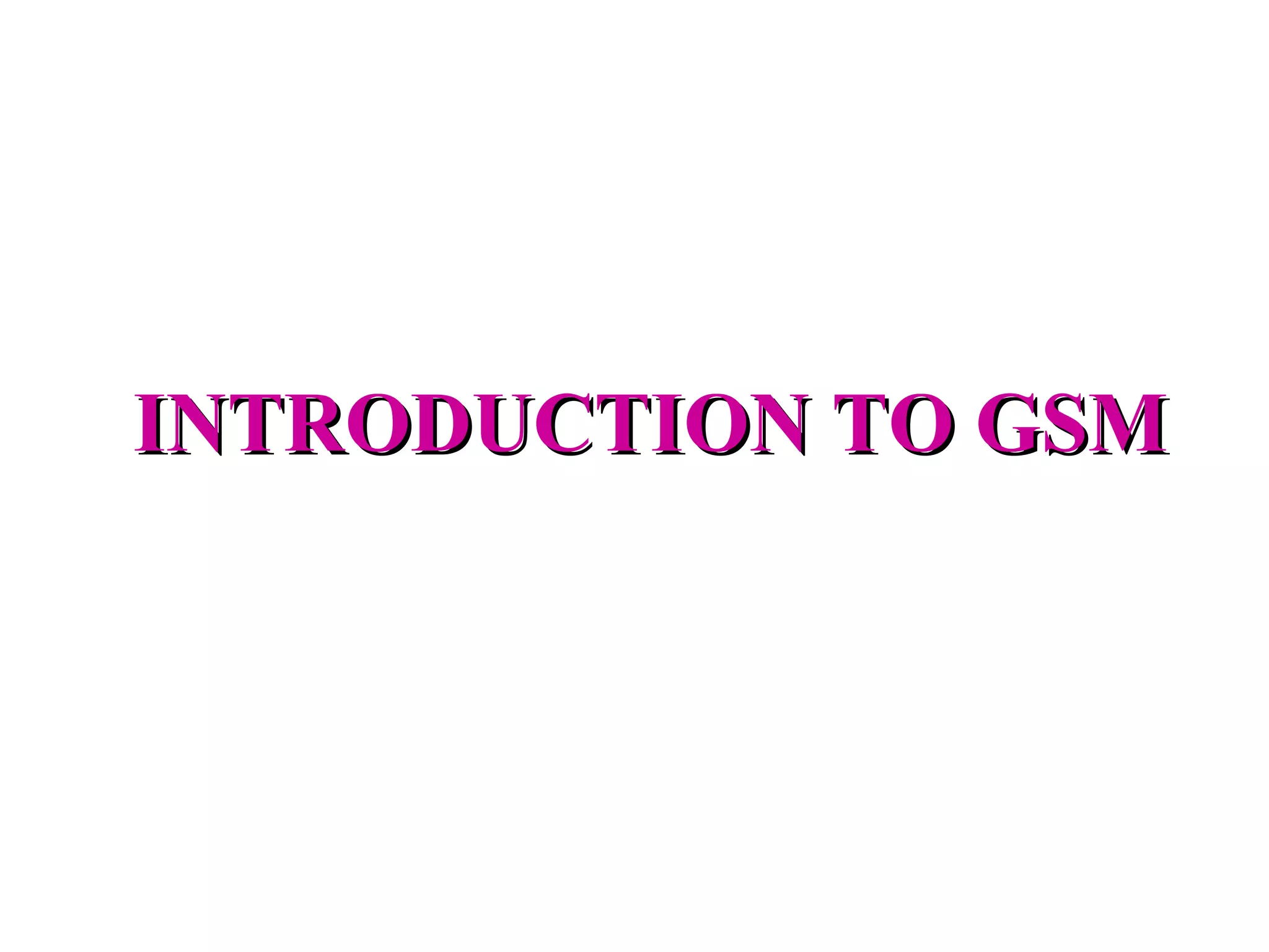 INTRODUCTION TO GSM
 