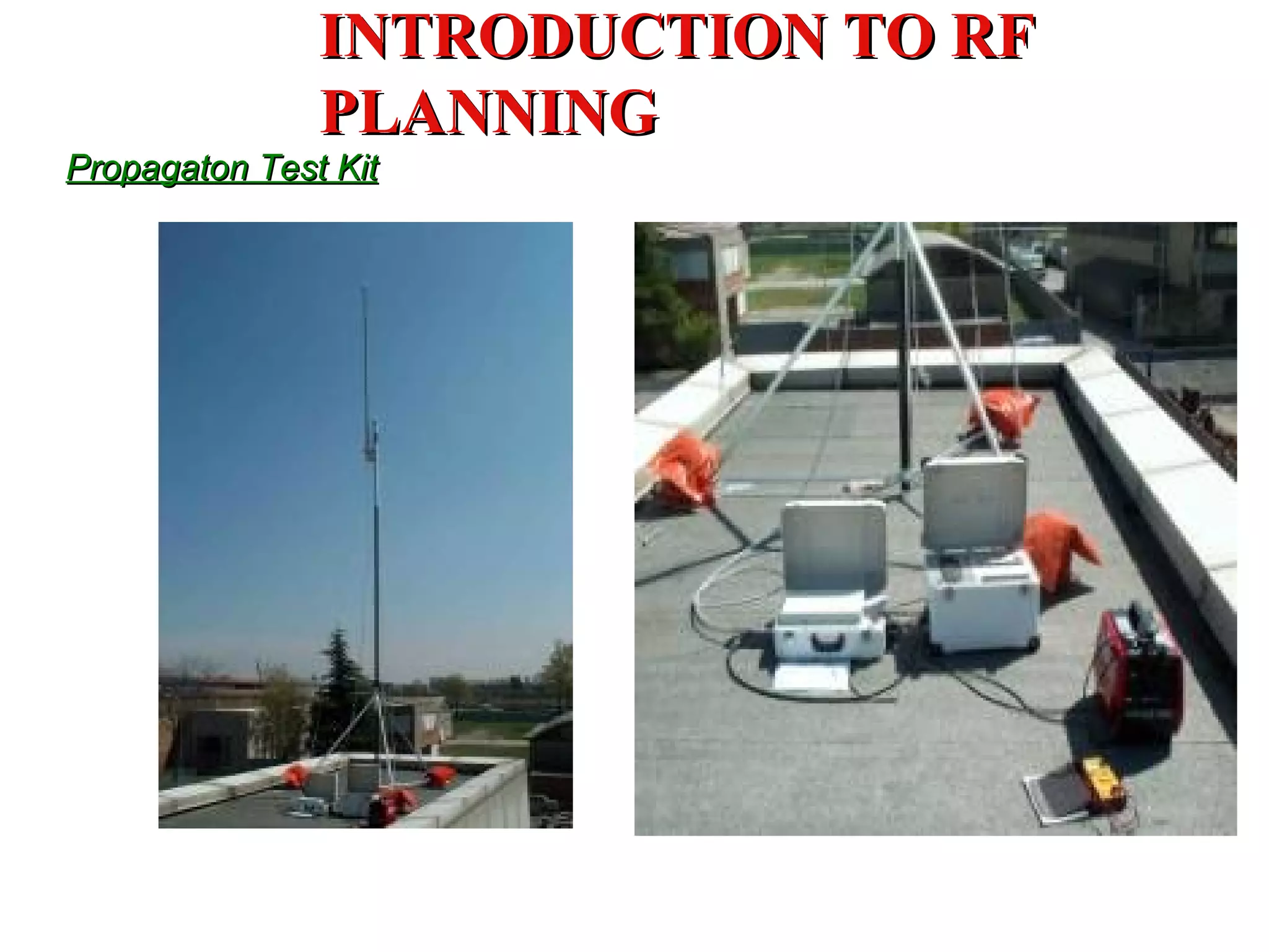 INTRODUCTION TO RF
               PLANNING
Propagaton Test Kit
 