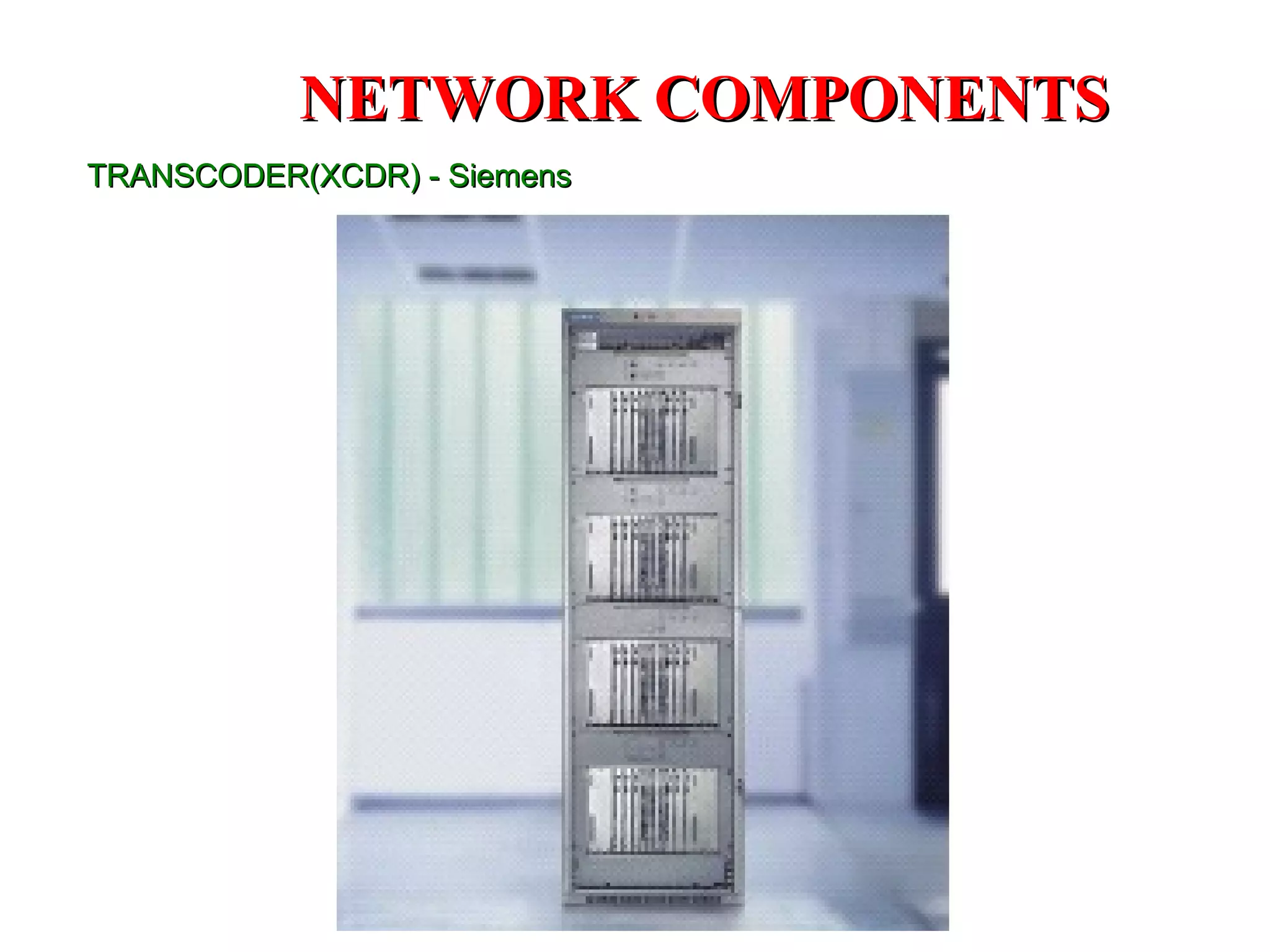 NETWORK COMPONENTS
TRANSCODER(XCDR) - Siemens
 